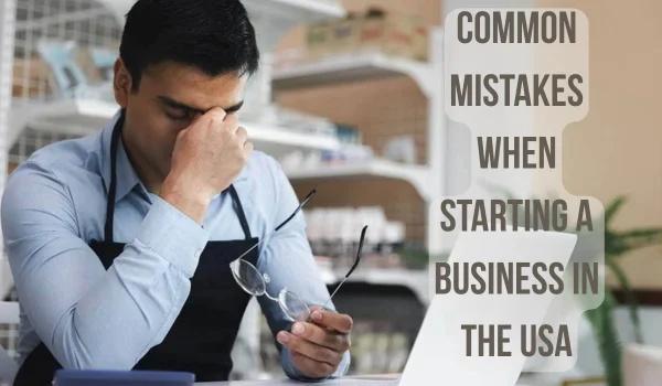 Common Mistakes When Starting a Business in the USA